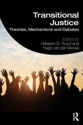 Transitional Justice: Theories, Mechanisms and Debates by Yusuf, Hakeem O.