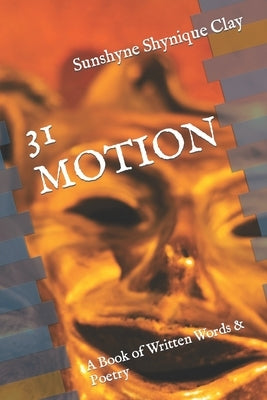 31 Motion: A Book of Written Words & Poetry by Clay, Sunshyne Shynique