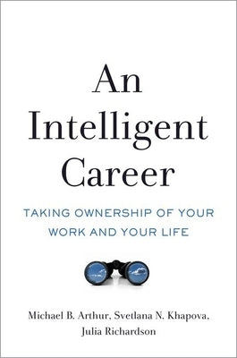 An Intelligent Career: Taking Ownership of Your Work and Your Life by Arthur, Michael B.