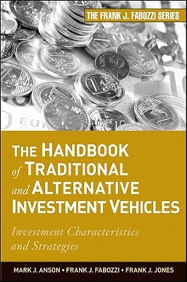 The Handbook of Traditional and Alternative Investment Vehicles: Investment Characteristics and Strategies by Anson, Mark J. P.