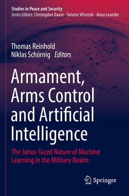 Armament, Arms Control and Artificial Intelligence: The Janus-Faced Nature of Machine Learning in the Military Realm by Reinhold, Thomas