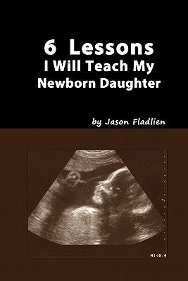 6 Lessons I Will Teach My Newborn Daughter by Fladlien, Jason