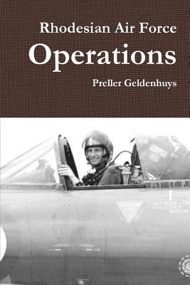 Rhodesian Air Force Operations by Geldenhuys, Preller