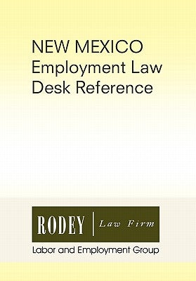 New Mexico Employment Law Desk Reference by Rodey Law Firm Labor