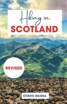 Hiking in Scotland 2024: A Comprehensive Hiking Guide to Explore Iconic Trails in Scotland - (The West Highland Way, Isle of Skye, Cairngorms N by Manna, Curzio