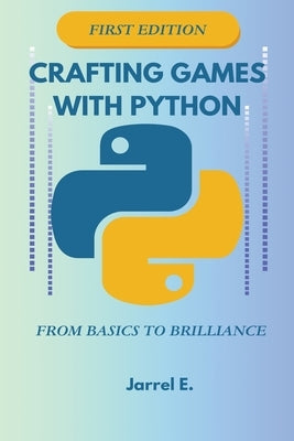 Crafting Games with Python: From Basics to Brilliance by E, Jarrel