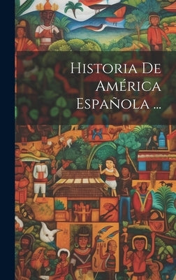Historia De América Española ... by Anonymous