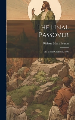The Final Passover: The Upper Chamber, 1895 by Benson, Richard Meux