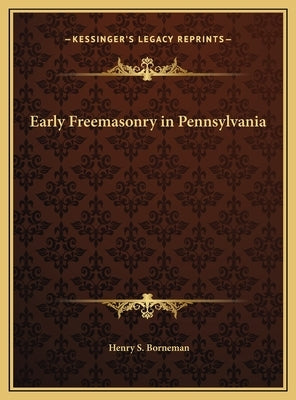 Early Freemasonry in Pennsylvania by Borneman, Henry S.