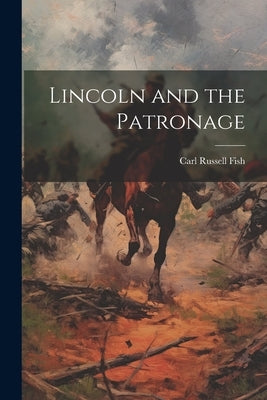 Lincoln and the Patronage by Fish, Carl Russell