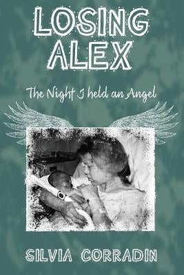 Losing Alex: The Night I Held An Angel by Corradin, Silvia