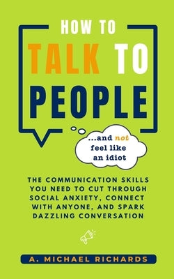 How to Talk to People (and not feel like an idiot) by Richards, A. Michael