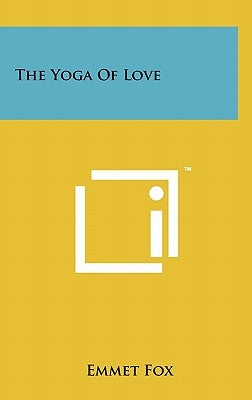 The Yoga Of Love by Fox, Emmet
