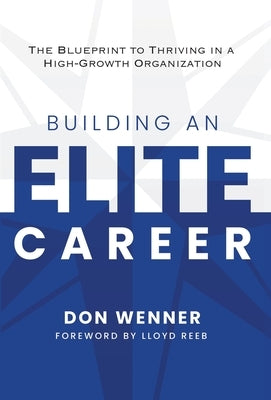 Building an Elite Career: The Blueprint to Thriving in a High-Growth Organization by Wenner, Don