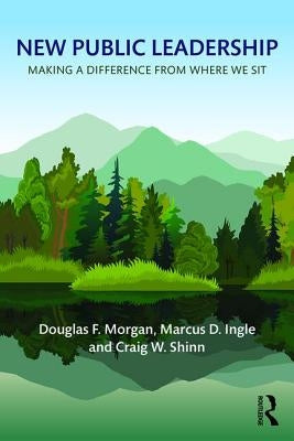 New Public Leadership: Making a Difference from Where We Sit by Morgan, Douglas F.
