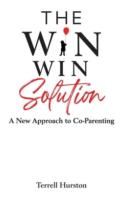 The Win-Win Solution: A New Approach to Co-Parenting: A New Approach to Co-Parenting by Hurston, Terrell