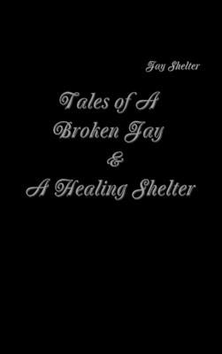 Tales of A Broken Jay & A Healing Shelter by Shelter, Jay