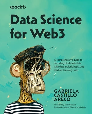 Data Science for Web3: A comprehensive guide to decoding blockchain data with data analysis basics and machine learning cases by Areco, Gabriela Castillo