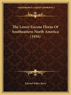 The Lower Eocene Floras Of Southeastern North America (1916) by Berry, Edward Wilber