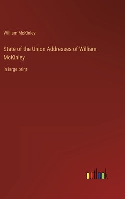 State of the Union Addresses of William McKinley: in large print by McKinley, William