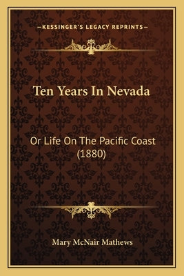 Ten Years In Nevada: Or Life On The Pacific Coast (1880) by Mathews, Mary McNair