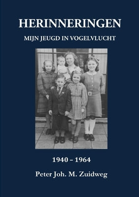 HERINNERINGEN - Mijn jeugd in vogelvlucht 1940-1964 by Zuidweg, Peter Joh M.
