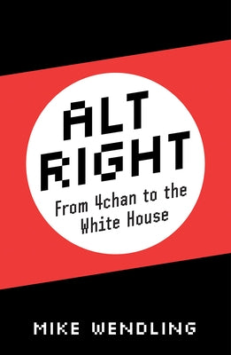 Alt-Right: From 4chan to the White House by Wendling, Mike
