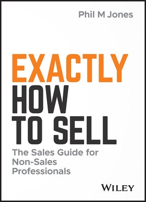 Exactly How to Sell: The Sales Guide for Non-Sales Professionals by Jones, Phil M.