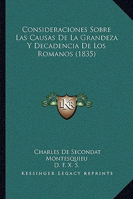 Consideraciones Sobre Las Causas de La Grandeza y Decadencia de Los Romanos (1835) by Montesquieu, Charles de Secondat