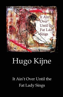 It Ain't Over Until the Fat Lady Sings by Kijne, Hugo