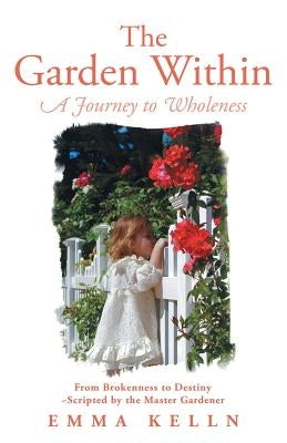 The Garden Within: A Journey to Wholeness by Kelln, Emma