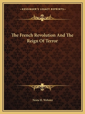 The French Revolution And The Reign Of Terror by Webster, Nesta H.