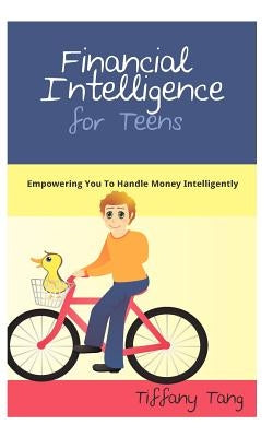 Financial Intelligence for Teens: Empowering You To Handle Money Intelligently by Tang, Tiffany