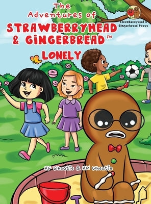 The Adventures of Strawberryhead & Gingerbread(TM)-Lonely: A lonely boy's quest for friendship. A tale of friendship, courage, and the magic of LOVE. by Wheatie, Kf