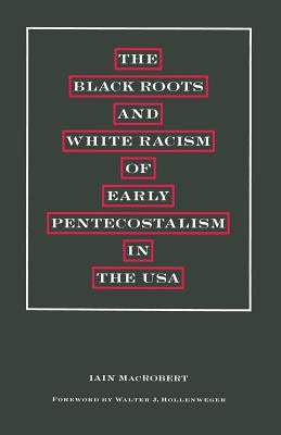 The Black Roots and White Racism of Early Pentecostalism in the USA by Hollenweger, Walter J.