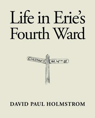 Life in Erie's Fourth Ward by Holmstrom, David Paul