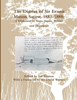 The Diaries of Sir Ernest Mason Satow, 1883-1888: A Diplomat In Siam, Japan, Britain and Elsewhere by Ruxton (Ed )., Ian