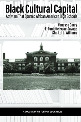 Black Cultural Capital: Activism That Spurred African American High Schools by Garry, Vanessa