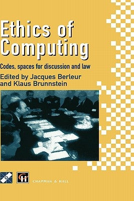 Ethics of Computing: Codes, Spaces for Discussion and Law by Berleur, Jacques J.