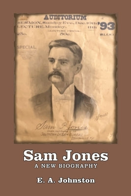 Sam Jones: A New Biography by Johnston, E. A.