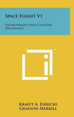 Space Flight V1: Environment And Celestial Mechanics by Ehricke, Krafft A.