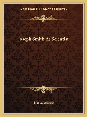 Joseph Smith As Scientist by Widtsoe, John a.