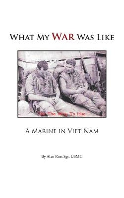 What My War Was Like: A Marine in Viet Nam by Ross Sgt Usmc, Alan