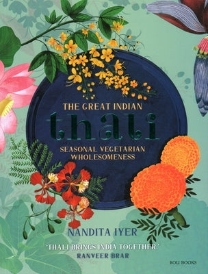 The Great Indian Thali: Seasonal Vegetarian Wholesomeness by Iyer, Nandita