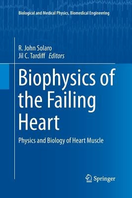 Biophysics of the Failing Heart: Physics and Biology of Heart Muscle by Solaro, R. John