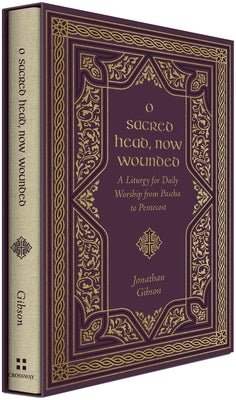 O Sacred Head, Now Wounded: A Liturgy for Daily Worship from Pascha to Pentecost by Gibson, Jonathan