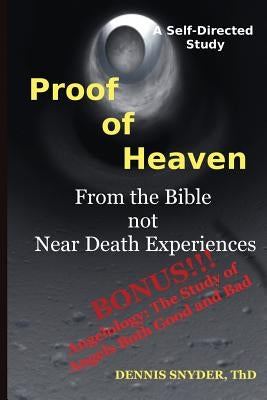 Proof of Heaven: From the Bible not Near Death Experiences: Self-directed Bible Study by Snyder Thd, Dennis
