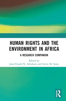 Human Rights and the Environment in Africa: A Research Companion by Ashukem, Jean-Claude N.