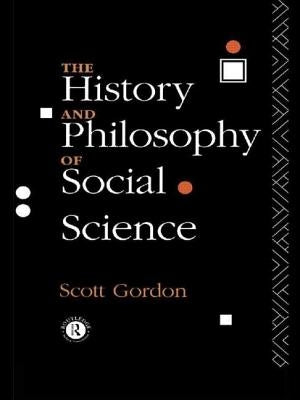 The History and Philosophy of Social Science by Gordon, H. Scott