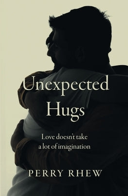 Unexpected Hugs: Love Doesn't Take a Lot of Imagination by Rhew, Perry